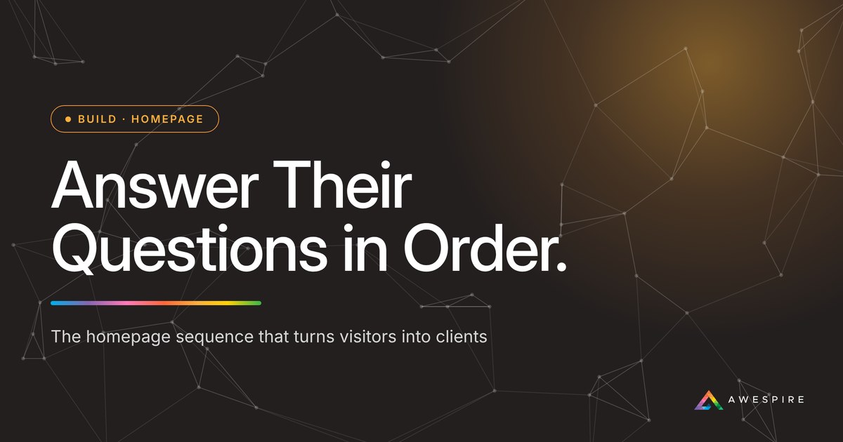 Answer Their Questions in Order: the homepage sequence that turns visitors into clients, from Awespire Studios