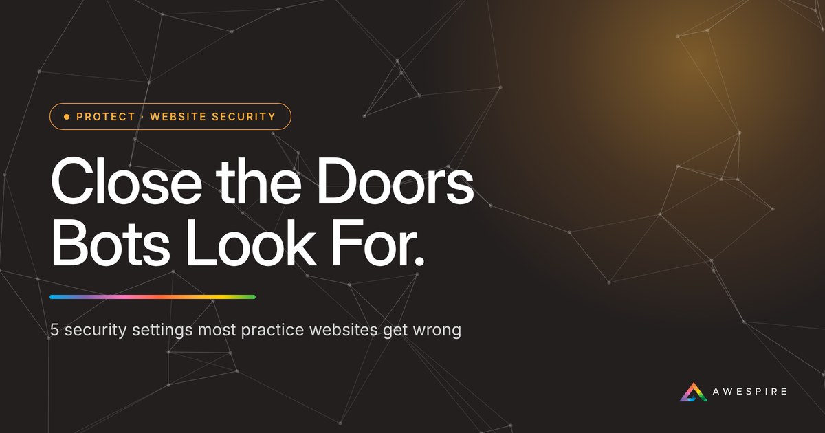 Close the Doors Bots Look For: 5 security settings most practice websites get wrong, from Awespire Studios
